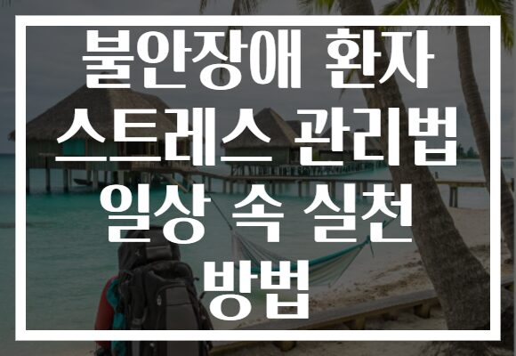 불안장애 환자 스트레스 관리법 일상 속 실천 방법