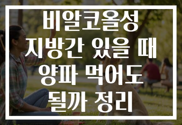 비알코올성 지방간 있을 때 양파 먹어도 될까 정리