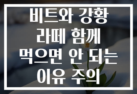 비트와 강황 라떼 함께 먹으면 안 되는 이유 주의