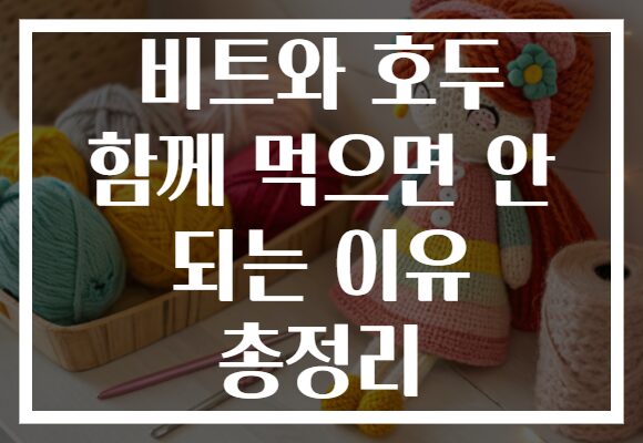 비트와 호두 함께 먹으면 안 되는 이유 총정리