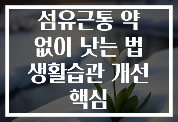 섬유근통 약 없이 낫는 법 생활습관 개선 핵심