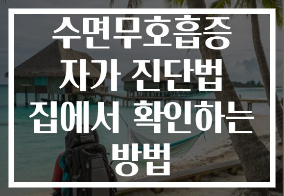 수면무호흡증 자가 진단법 집에서 확인하는 방법