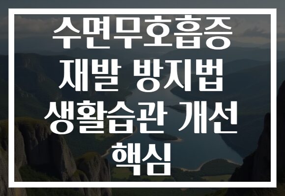 수면무호흡증 재발 방지법 생활습관 개선 핵심