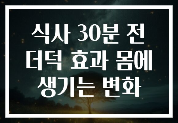 식사 30분 전 더덕 효과 몸에 생기는 변화