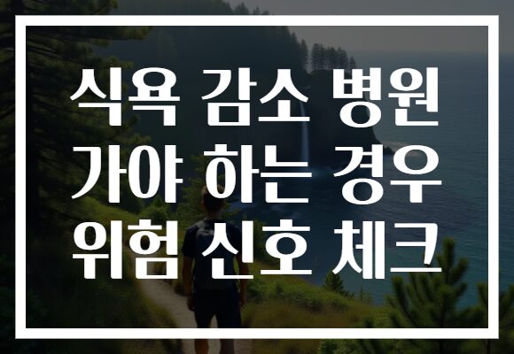 식욕 감소 병원 가야 하는 경우 위험 신호 체크