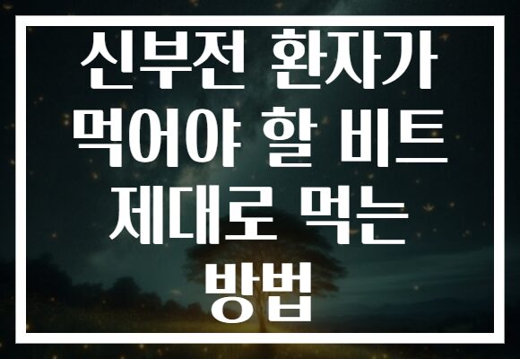신부전 환자가 먹어야 할 비트 제대로 먹는 방법