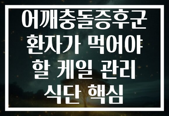 어깨충돌증후군 환자가 먹어야 할 케일 관리 식단 핵심