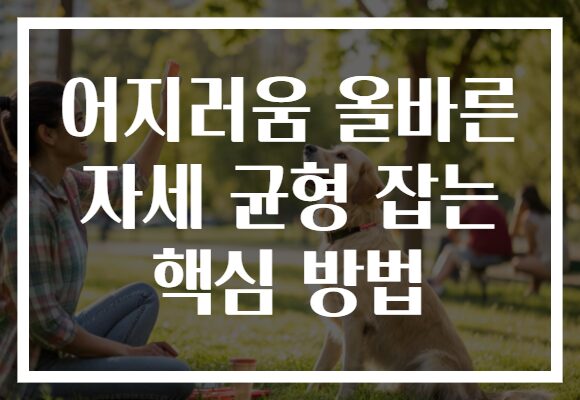 어지러움 올바른 자세 균형 잡는 핵심 방법