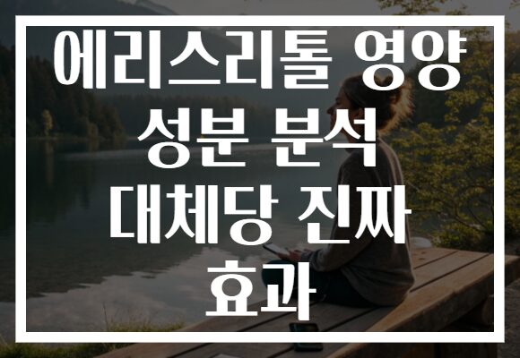 에리스리톨 영양 성분 분석 대체당 진짜 효과