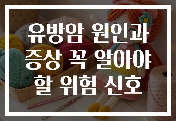 유방암 원인과 증상 꼭 알아야 할 위험 신호