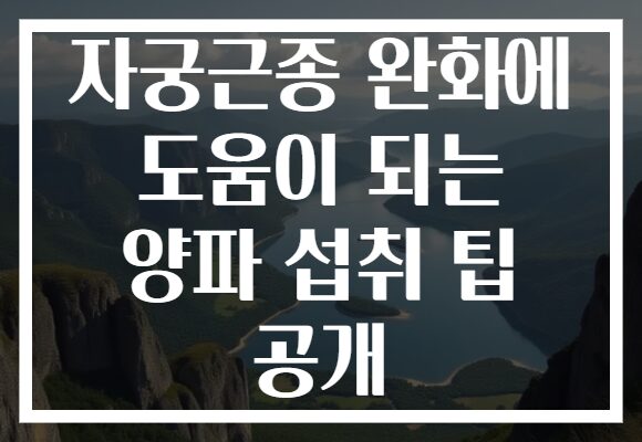 자궁근종 완화에 도움이 되는 양파 섭취 팁 공개
