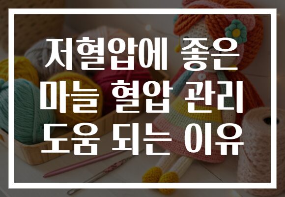 저혈압에 좋은 마늘 혈압 관리 도움 되는 이유