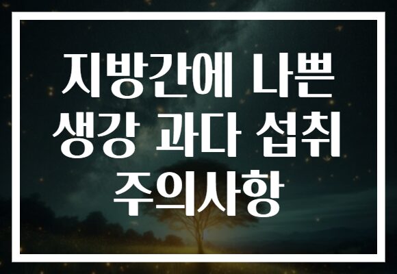 지방간에 나쁜 생강 과다 섭취 주의사항