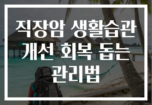 직장암 생활습관 개선 회복 돕는 관리법
