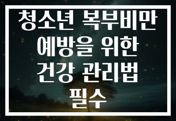 청소년 복부비만 예방을 위한 건강 관리법 필수