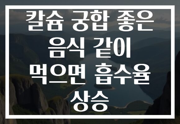 칼슘 궁합 좋은 음식 같이 먹으면 흡수율 상승