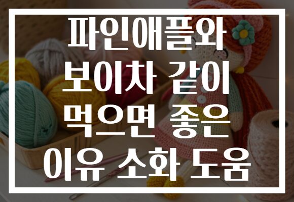 파인애플와 보이차 같이 먹으면 좋은 이유 소화 도움
