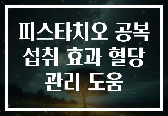 피스타치오 공복 섭취 효과 혈당 관리 도움