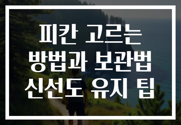피칸 고르는 방법과 보관법 신선도 유지 팁