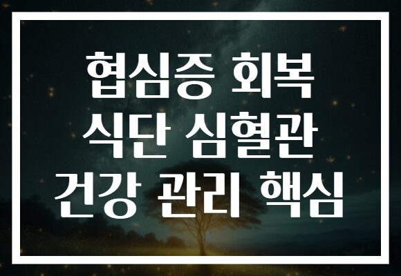 협심증 회복 식단 심혈관 건강 관리 핵심