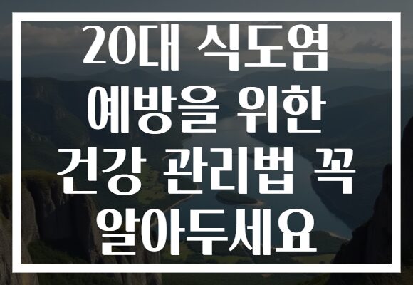 20대 식도염 예방을 위한 건강 관리법 꼭 알아두세요