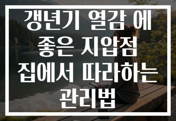 갱년기 열감 에 좋은 지압점 집에서 따라하는 관리법