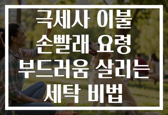 극세사 이불 손빨래 요령 부드러움 살리는 세탁 비법