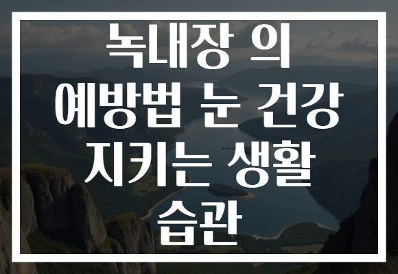 녹내장 의 예방법 눈 건강 지키는 생활 습관