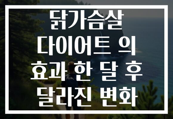 닭가슴살 다이어트 의 효과 한 달 후 달라진 변화