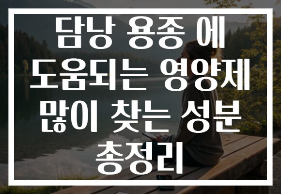 담낭 용종 에 도움되는 영양제 많이 찾는 성분 총정리