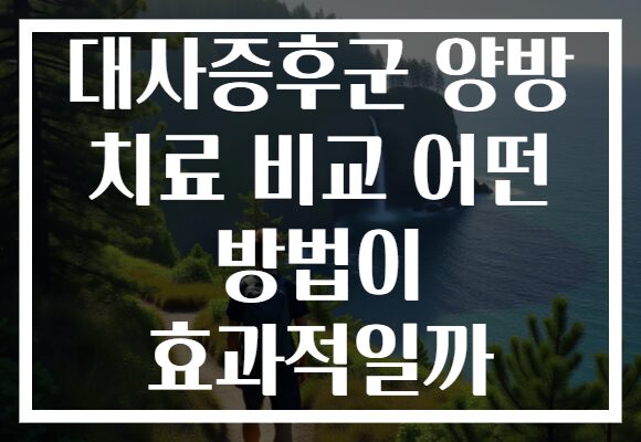대사증후군 양방 치료 비교 어떤 방법이 효과적일까