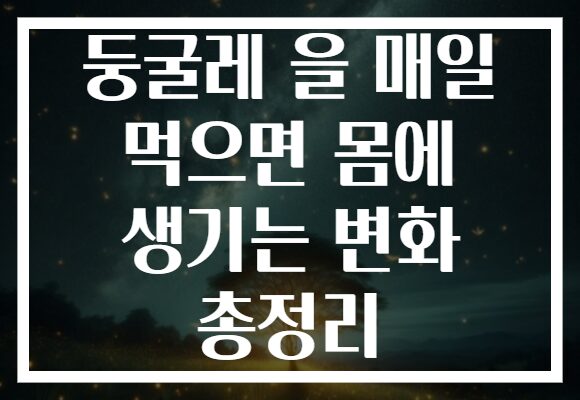 둥굴레 을 매일 먹으면 몸에 생기는 변화 총정리