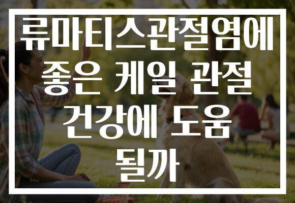 류마티스관절염에 좋은 케일 관절 건강에 도움 될까