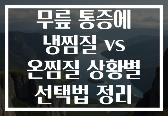 무릎 통증에 냉찜질 vs 온찜질 상황별 선택법 정리