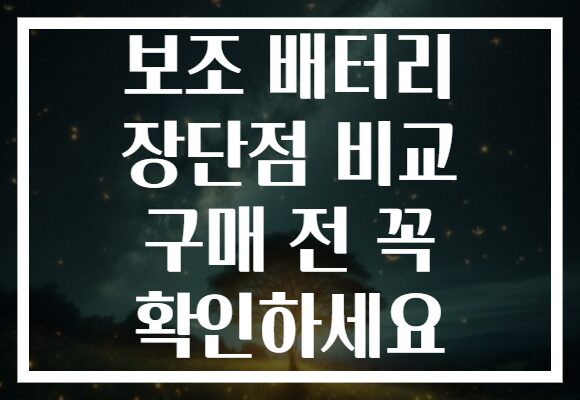 보조 배터리 장단점 비교 구매 전 꼭 확인하세요