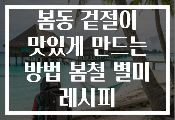 봄동 겉절이 맛있게 만드는 방법 봄철 별미 레시피