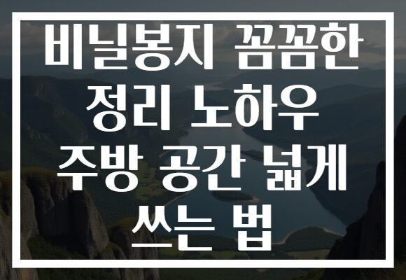 비닐봉지 꼼꼼한 정리 노하우 주방 공간 넓게 쓰는 법