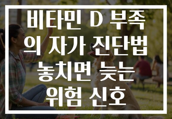 비타민 D 부족 의 자가 진단법 놓치면 늦는 위험 신호