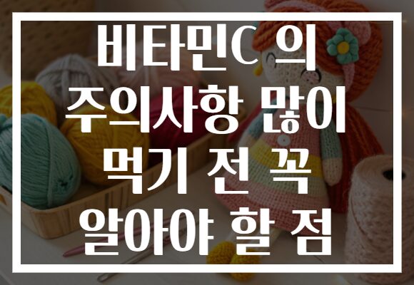 비타민C 의 주의사항 많이 먹기 전 꼭 알아야 할 점
