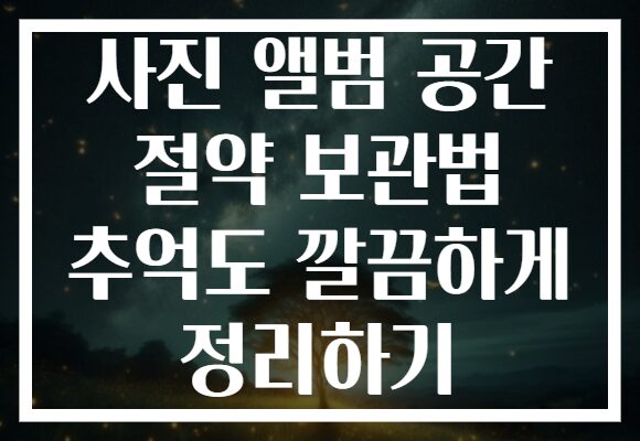 사진 앨범 공간 절약 보관법 추억도 깔끔하게 정리하기