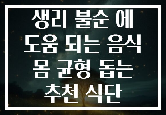 생리 불순 에 도움 되는 음식 몸 균형 돕는 추천 식단
