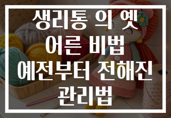 생리통 의 옛 어른 비법 예전부터 전해진 관리법