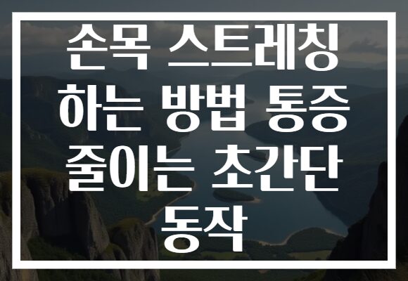 손목 스트레칭 하는 방법 통증 줄이는 초간단 동작