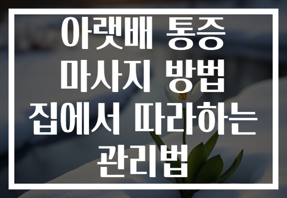 아랫배 통증 마사지 방법 집에서 따라하는 관리법