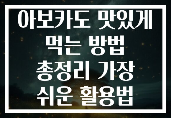아보카도 맛있게 먹는 방법 총정리 가장 쉬운 활용법