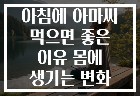 아침에 아마씨 먹으면 좋은 이유 몸에 생기는 변화