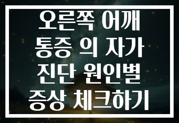 오른쪽 어깨 통증 의 자가 진단 원인별 증상 체크하기