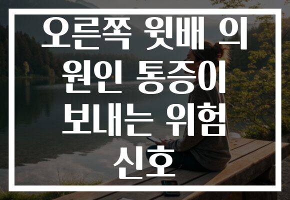오른쪽 윗배 의 원인 통증이 보내는 위험 신호