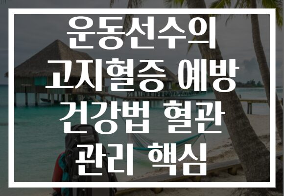 운동선수의 고지혈증 예방 건강법 혈관 관리 핵심