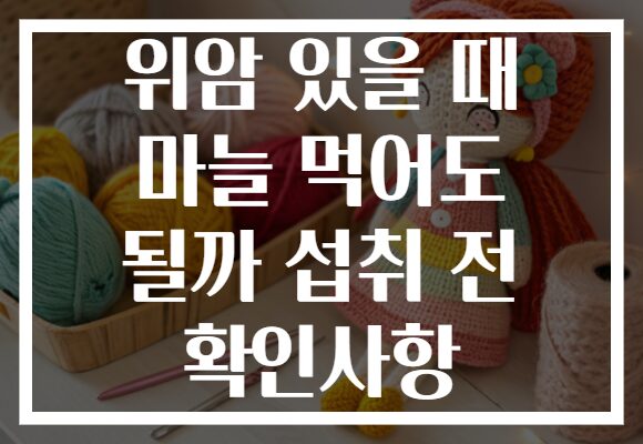 위암 있을 때 마늘 먹어도 될까 섭취 전 확인사항